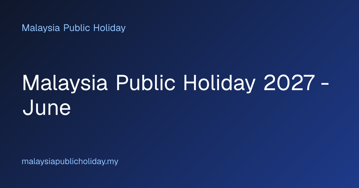 Malaysia Public Holiday 2027 - June